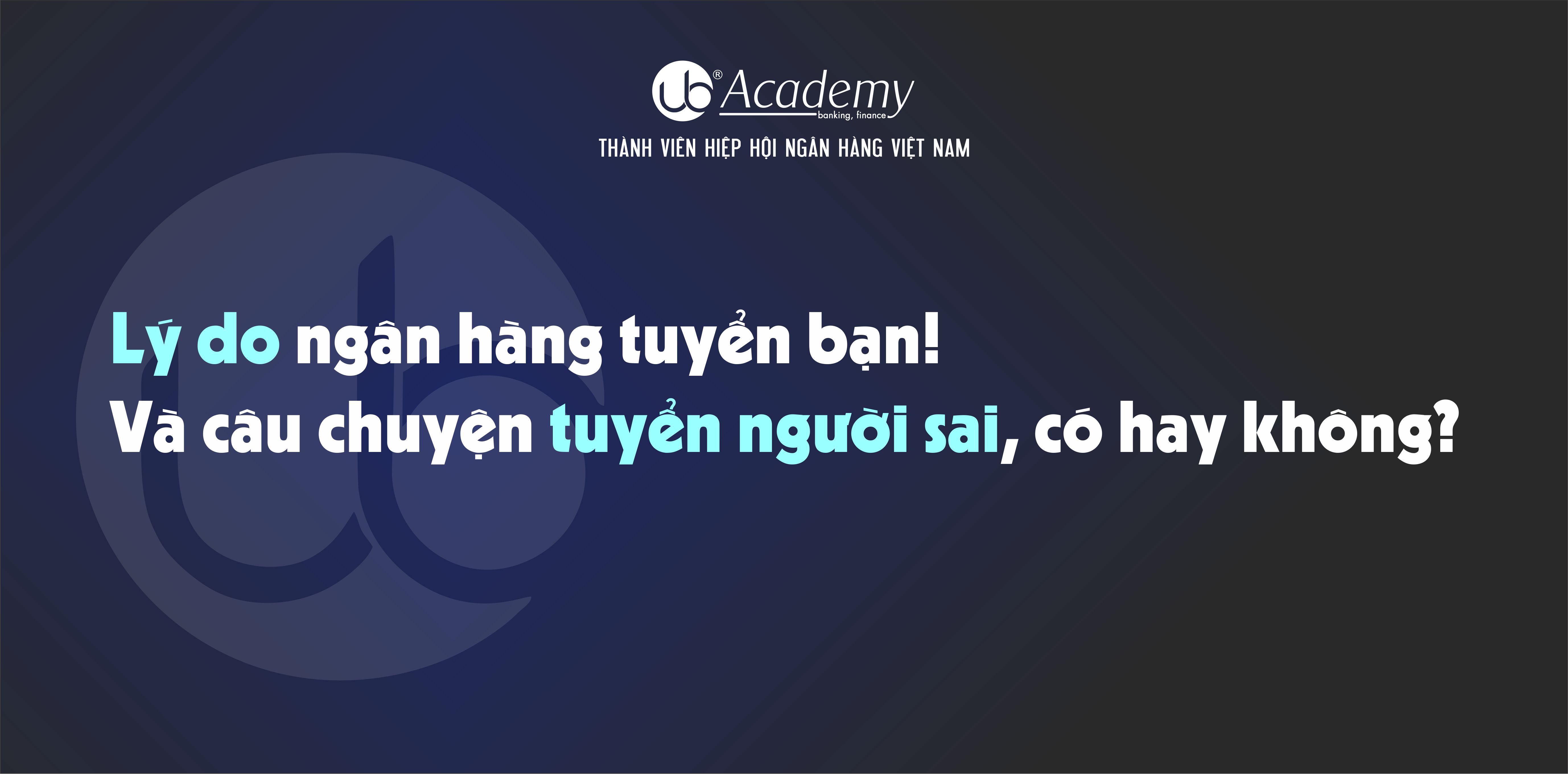 Lý do ngân hàng tuyển bạn! Và câu chuyện tuyển người sai, có hay không.jpg
