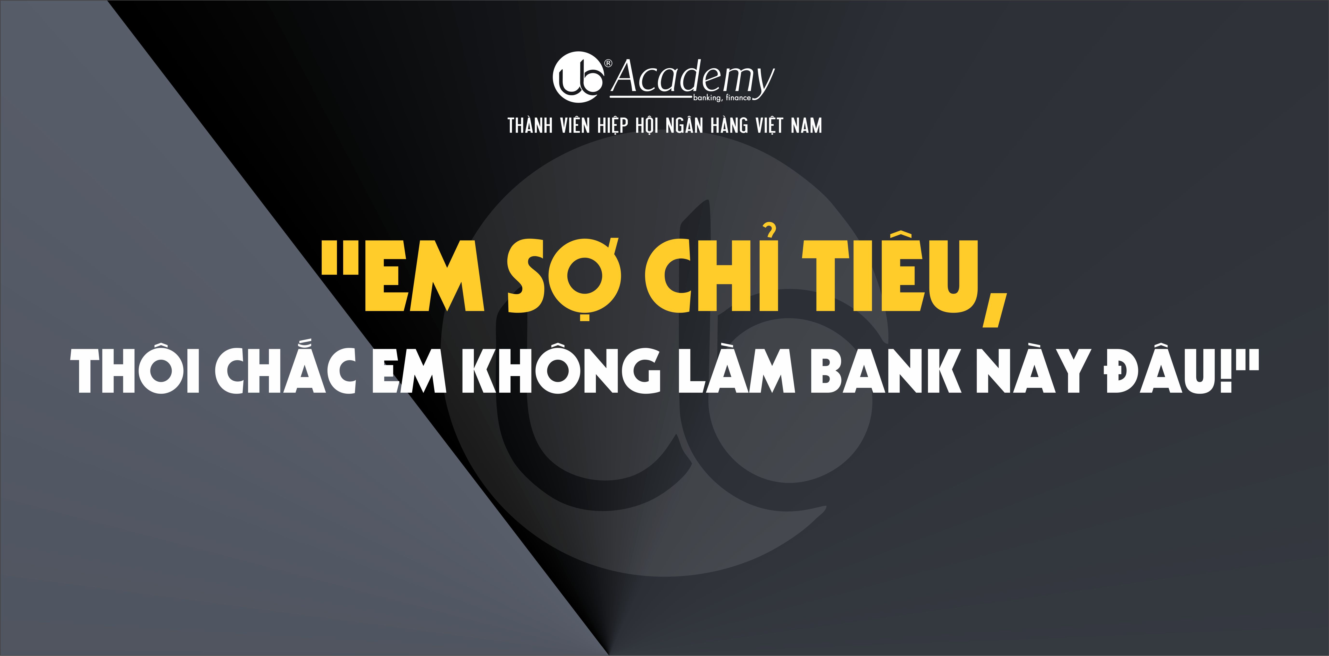 EM SỢ CHỈ TIÊU, THÔI CHẮC EM KHÔNG LÀM BANK NÀY ĐÂU!.jpg