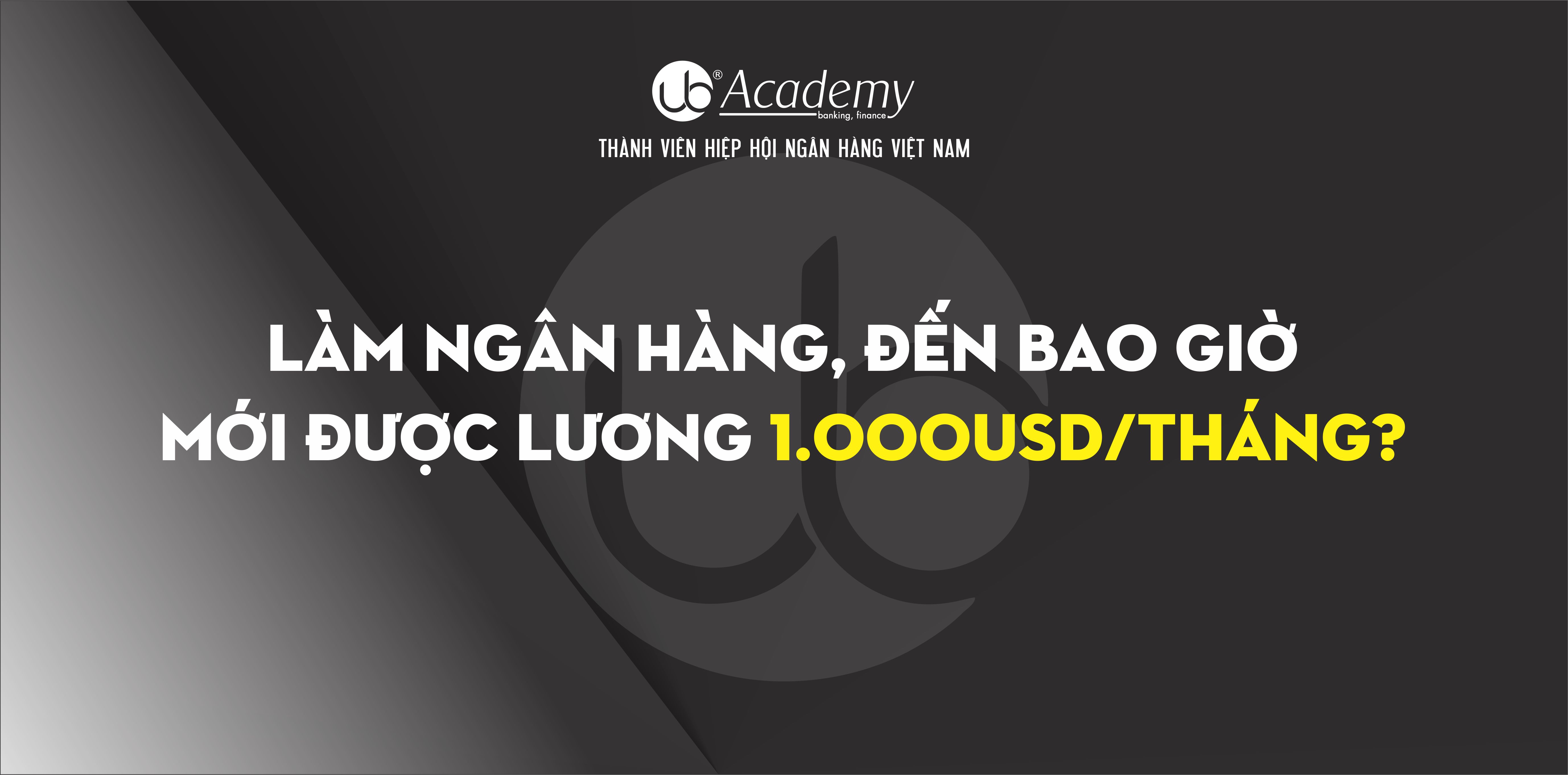Làm Ngân hàng, đến bao giờ mới được lương 1.000USDtháng.jpg