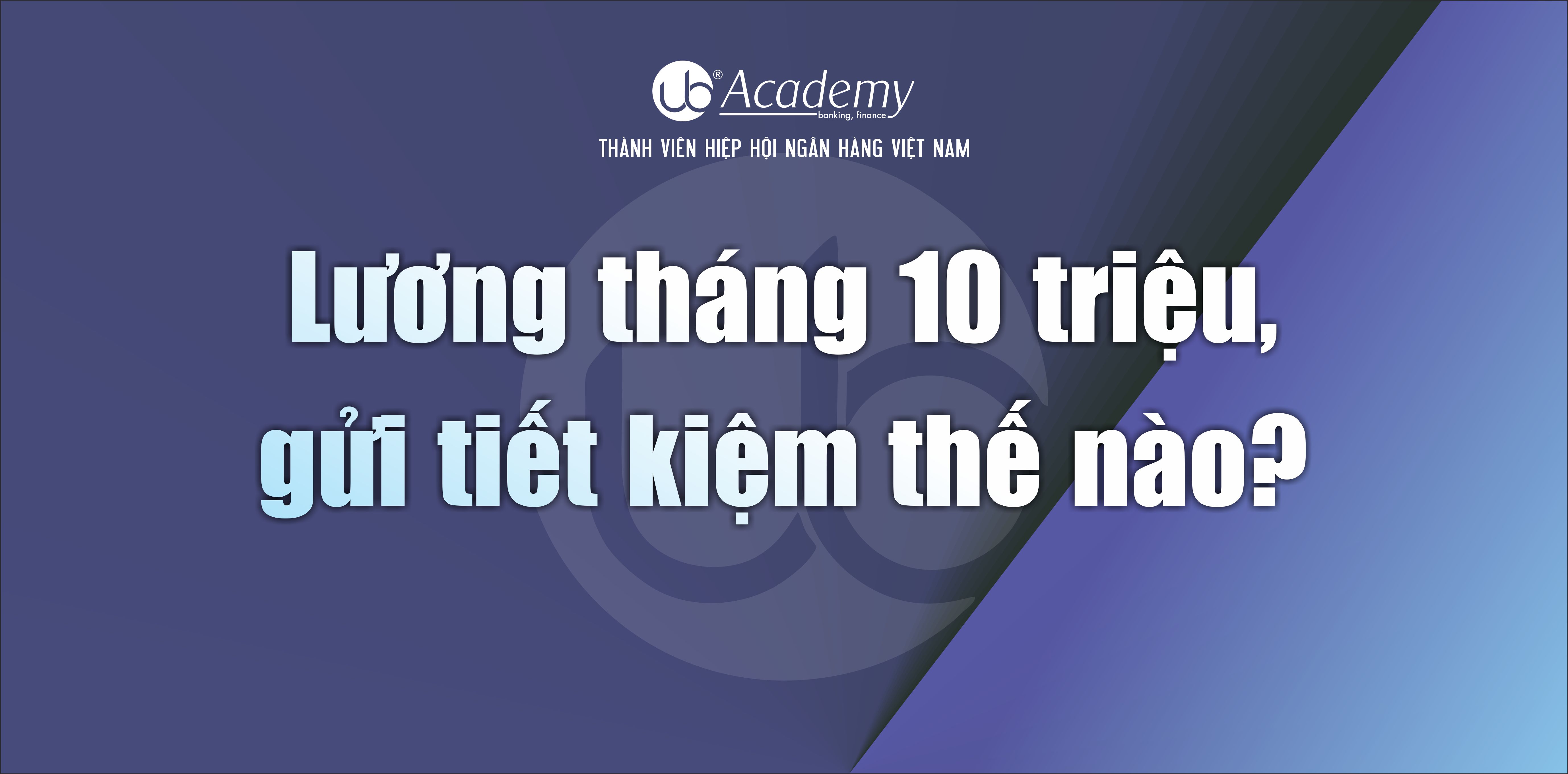 Lương tháng 10 triệu, gửi tiết kiệm thế nào.jpg