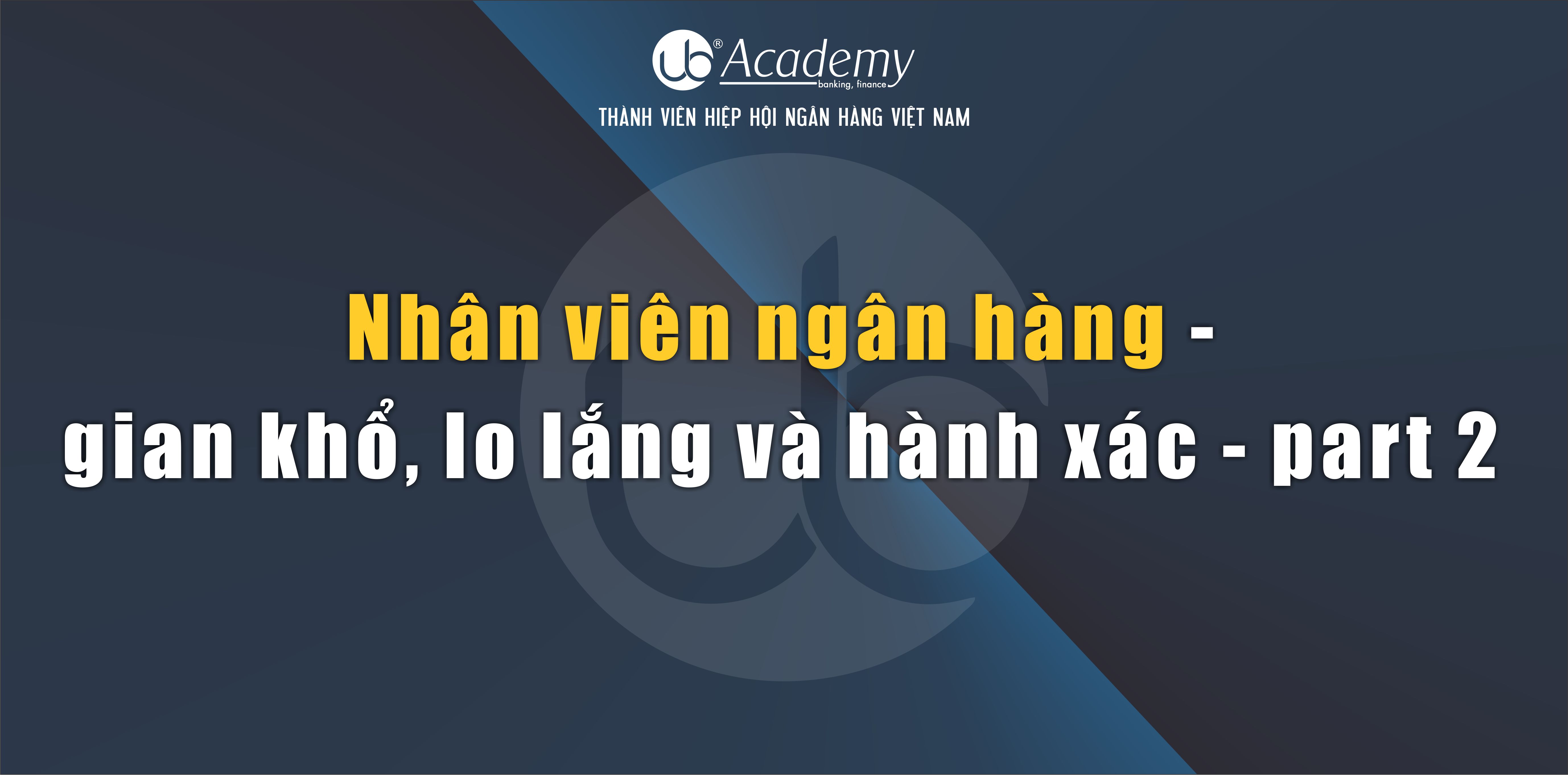 Nhân viên ngân hàng - gian khổ, lo lắng và hành xác - part 2.jpg