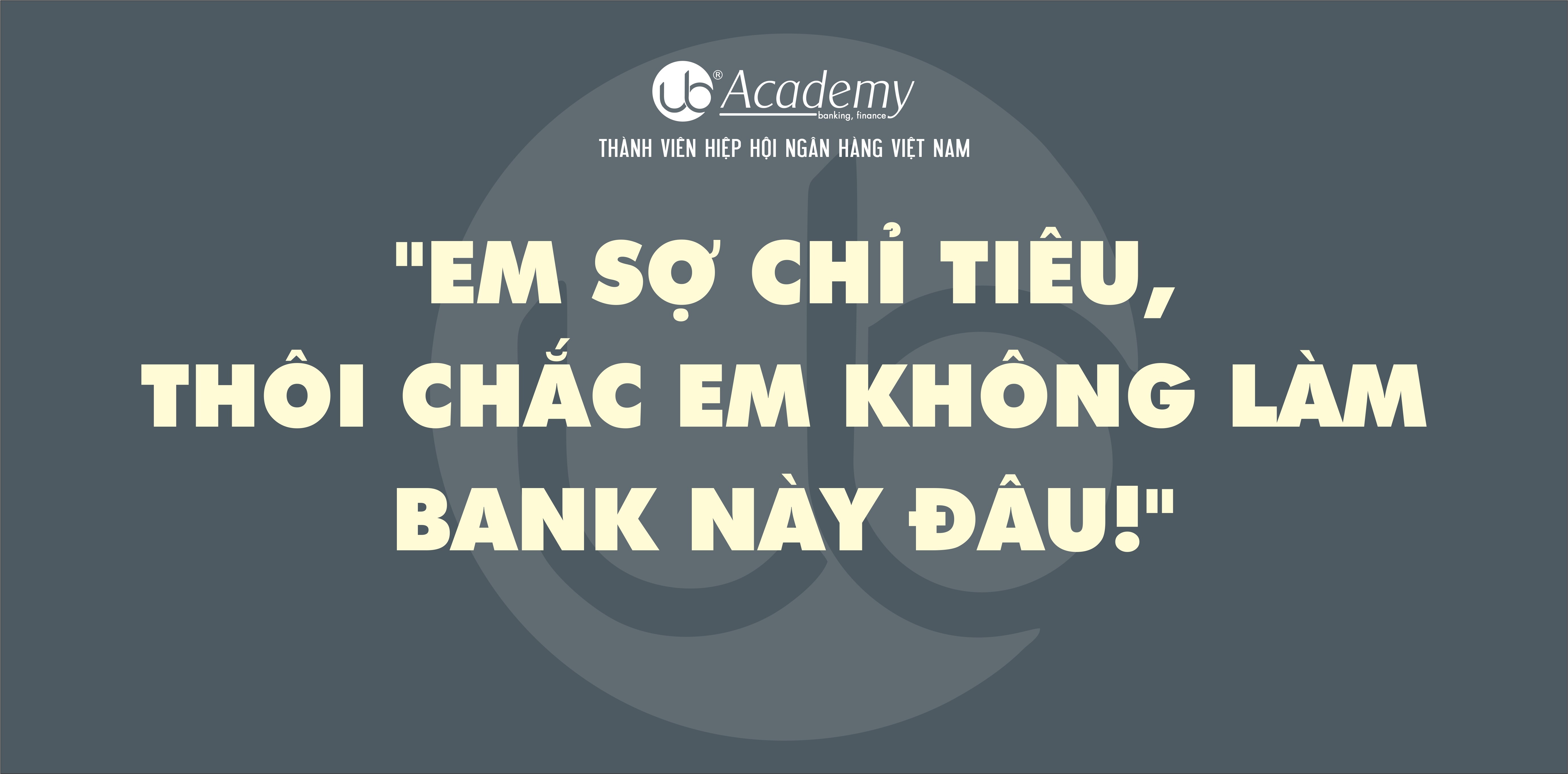 EM SỢ CHỈ TIÊU, THÔI CHẮC EM KHÔNG LÀM BANK NÀY ĐÂU.jpg