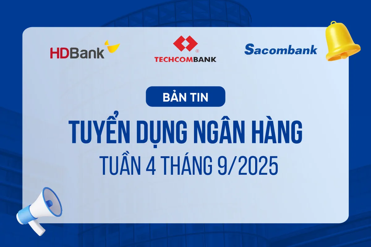 Bản tin Tuyển dụng Ngân hàng tuần 4 tháng 9/2025 (HDBANK, TECHCOMBANK…