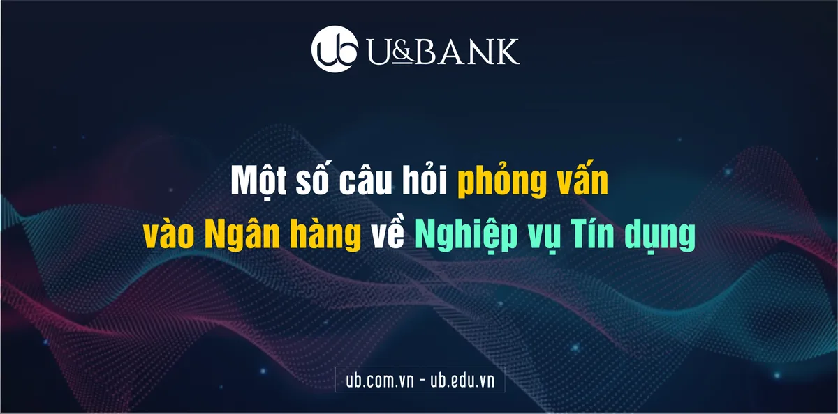 Ảnh minh họa – tổng hợp một số câu hỏi phỏng vấn vào Ngân hàng về Nghiệp vụ Tín dụng.