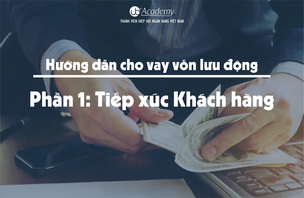 Ảnh minh họa – Hướng dẫn cho vay vốn lưu động - Phần 1: Tiếp xúc Khách hàng
