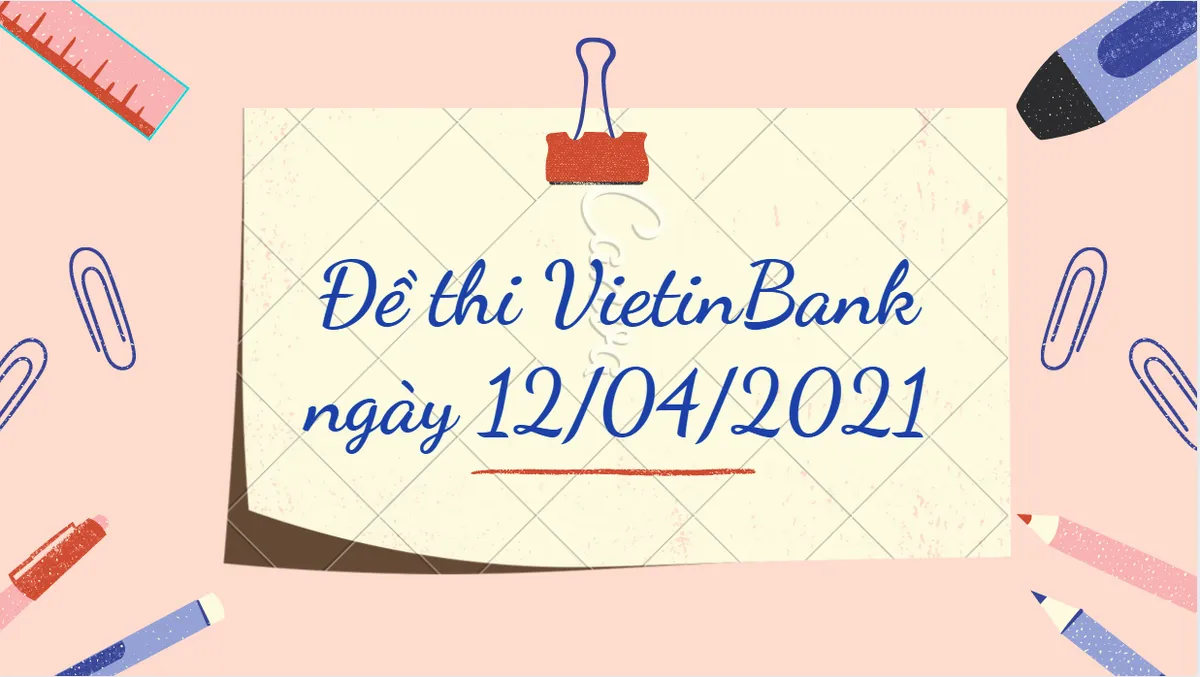 Ảnh minh họa – Đề thi VietinBank ngày 12/04/2021