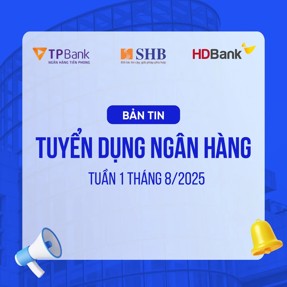 Bản tin Tuyển dụng Ngân hàng tuần 1 tháng 8/2025 (SHB, TPBANK, HDBANK)