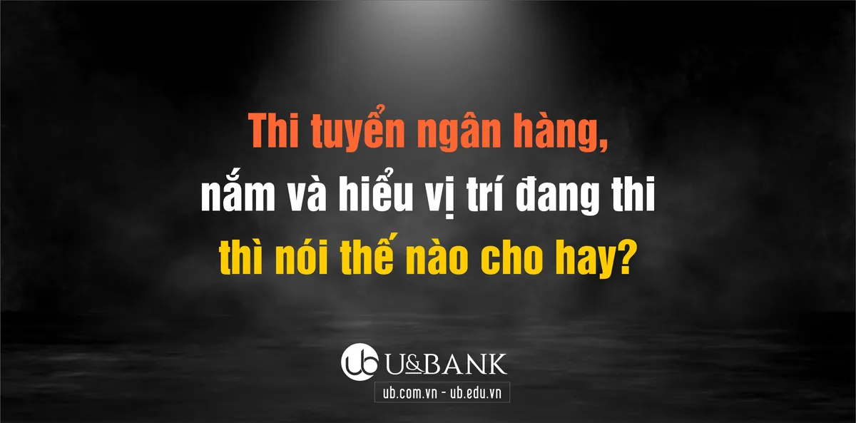 Ảnh minh họa – Thi tuyển ngân hàng, nắm và hiểu vị trí đang thi thì nói thế nào cho hay?