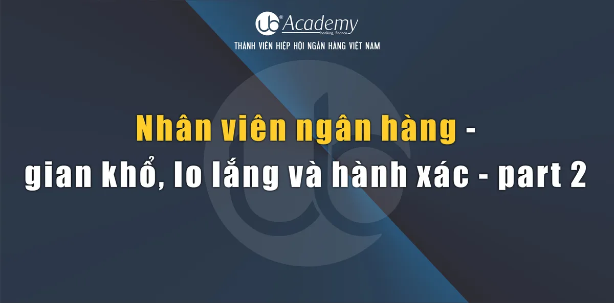 Ảnh minh họa – Nhân viên ngân hàng - gian khổ, lo lắng và hành xác - part 2