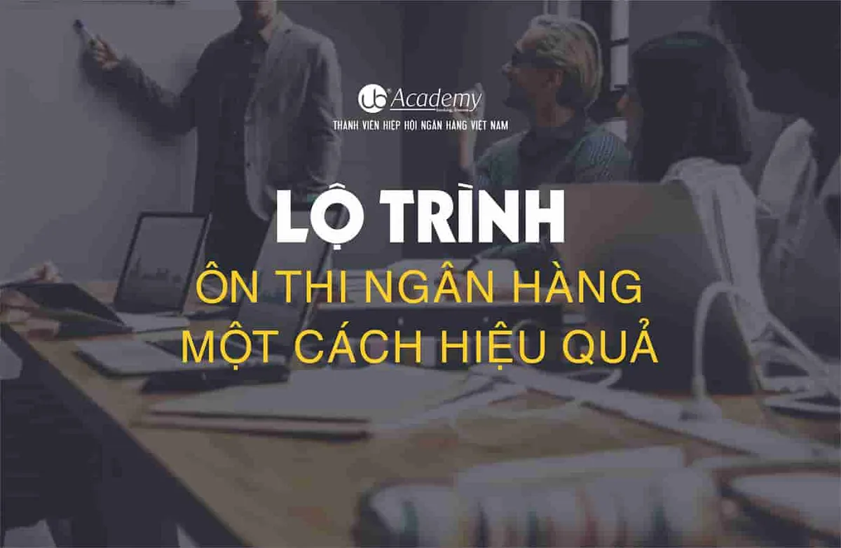 Ảnh minh họa – Lộ trình ôn thi Ngân hàng một cách hiệu quả