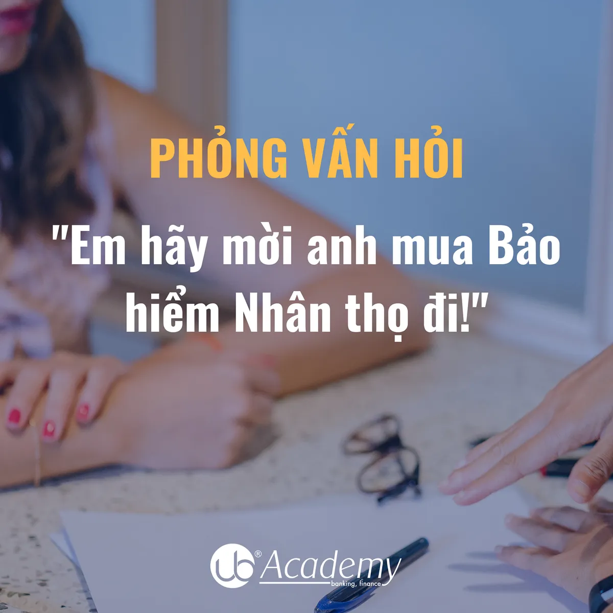 Ảnh minh họa – Phỏng vấn ngân hàng hỏi: "Em hãy mời anh mua Bảo Hiểm Nhân Thọ đi"