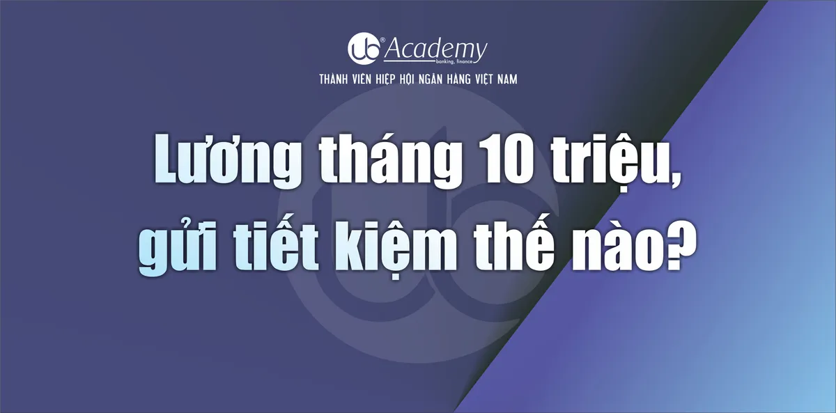 Ảnh minh họa – Lương tháng 10 triệu, gửi tiết kiệm thế nào?