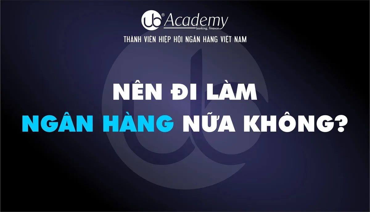 Ảnh minh họa – Nên đi làm ngân hàng nữa không..?