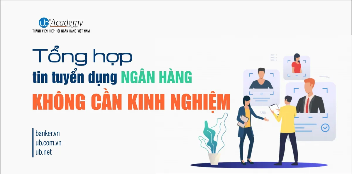 Ảnh minh họa – Tổng hợp Tin tuyển dụng Các vị trí Không yêu cầu Kinh nghiệm tại Các Ngân hàng trên phạm vi Toàn quốc