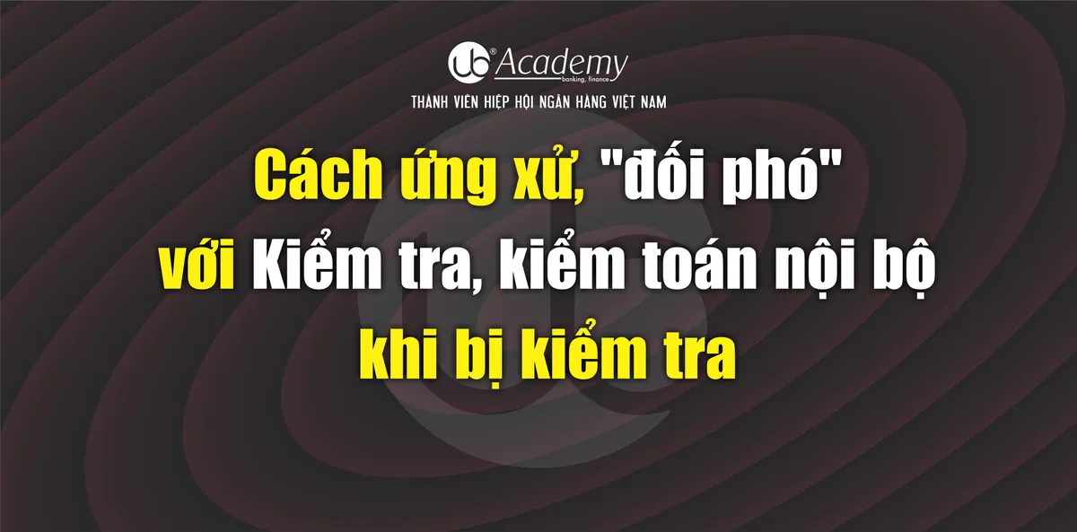 Ảnh minh họa – Cách ứng xử, "đối phó" với Kiểm tra, kiểm toán nội bộ khi bị kiểm tra