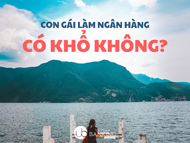 Ảnh minh họa – Con gái làm ngân hàng có khổ không?