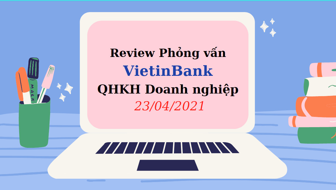 Ảnh minh họa – Review Phỏng vấn VietinBank Đợt 1 (Ngày 23/4/2021) - Vị trí QHKH Doanh nghiệp Tiếng Trung